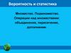 Вероятность и статистика Множество. Подмножество. Операции над множествами: объединение, пересечение, дополнение