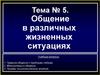 Общение в различных жизненных ситуациях. Тема № 5