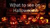 What to see on Halloween?