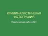 Криминалистичекая фотография. Практическая работа №1