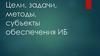 Цели, задачи, методы, субъекты обеспечения ИБ