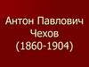 Антон Павлович Чехов (1860-1904)