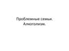 Проблемные семьи. Алкоголизм