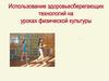 Использование здоровьесберегающих технологий на уроках физической культуры
