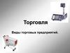 Торговля. Виды торговых предприятий. Предприятия розничной торговли