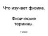 Что изучает физика. Физические термины. 7 класс