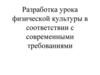 Разработка урока физической культуры в соответствии с современными требованиями