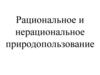Рациональное и нерациональное природопользование
