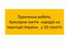 Культурне життя народів на території України у 19 столітті. Практична робота