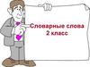 Словарные слова  (2 класс)