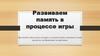 Развиваем память в процессе игры