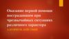 Оказание первой помощи пострадавшим при чрезвычайных ситуациях различного характера. Алгоритм действий