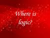 Where is logic?