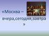 Москва - вчера, сегодня, завтра