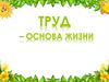Труд - основа жизни