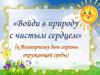Войти в природу с чистым сердцем ( к Всемирному дню охраны окружающей среды)