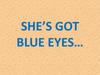 She’s got blue eyes…