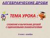 Алгебраические дроби. Сложение и вычитание дробей с одинаковыми знаменателями. Алгебра. 8 класс