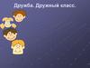 Дружба. Дружный класс