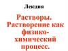 Растворы. Растворение как физико-химический процесс