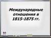 Международные отношения в 1815-1875 гг