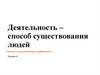 Деятельность - способ существования людей. Лекция 4