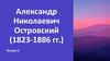 Александр Николаевич Островский (1823-1886 гг.). Лекция 6