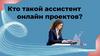Кто такой ассистент онлайн проектов?