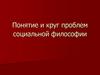 Понятие и круг проблем социальной философии