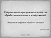Современные программные средства обработки сигналов и изображений. Введение в цифровую обработку сигналов