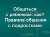 Общаться с ребенком: как? Правила общения с подростками