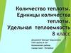 Количество теплоты. Единицы количества теплоты. Удельная теплоемкость. 8 класс