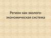 Регион как эколого - экономическая система