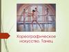 Хореографическое искусство. Танец
