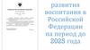 Программа развития воспитания в Российской Федерации на период до 2025 года