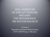The Literature of the 15th century. Ballads. The Renaissance. Sir Walter Ralleigh