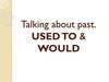 Talking about past. Used to & would