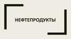 Продукты нефтепереработки