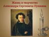 Жизнь и творчество Александра Сергеевича Пушкина