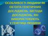 Особливості-людини як об'єкта генетичних досліджень. Методи досліджень, які використовують у генетиці людини