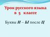 Буквы и - ы после ц. Урок русского языка в 5 классе