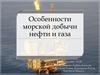 Особенности морской добычи нефти и газа
