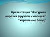 Фигурная нарезка фруктов и овощей. Украшение блюд