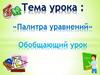 Палитра уравнений. Обобщающий урок