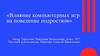 Влияние компьютерных игр на поведение подростков