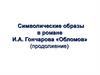 Символические образы в романе И.А. Гончарова «Обломов» (продолжение)