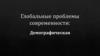 Глобальные проблемы современности. Демографическая проблема