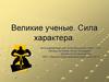 Великие ученые. Сила характера