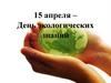 15 апреля - День экологических знаний. Экология. Безопасность. Жизнь