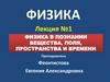 Физика в познании вещества, поля, пространства и времени